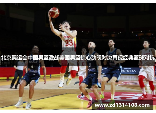 北京奥运会中国男篮激战美国男篮惊心动魄对决再现经典篮球对抗