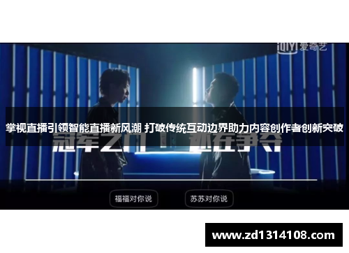 掌视直播引领智能直播新风潮 打破传统互动边界助力内容创作者创新突破