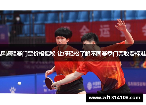 乒超联赛门票价格揭秘 让你轻松了解不同赛季门票收费标准